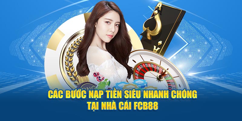 Các bước nạp tiền siêu nhanh chóng tại nhà cái FCB88