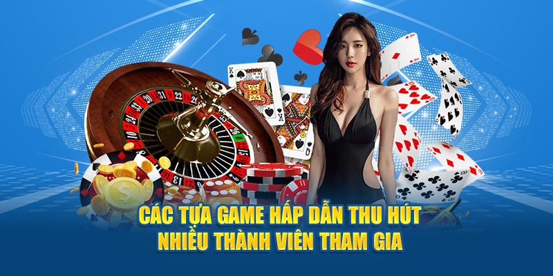 Các tựa game hấp dẫn thu hút nhiều thành viên tham gia