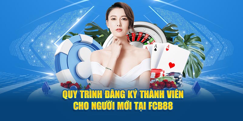 Quy trình đăng ký thành viên cho người mới tại FCB88