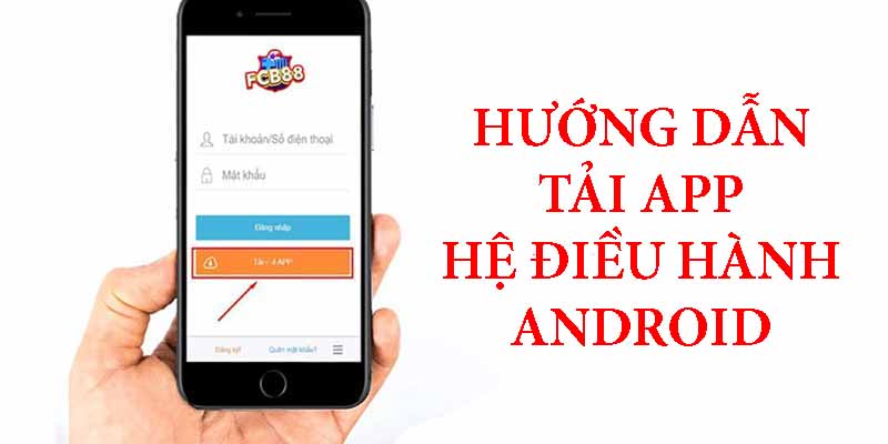 Tải app FCB88 hệ điều hành Android đơn giản và nhanh chóng