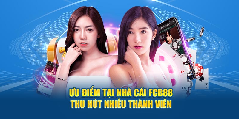 Ưu điểm tại nhà cái FCB88 thu hút nhiều thành viên